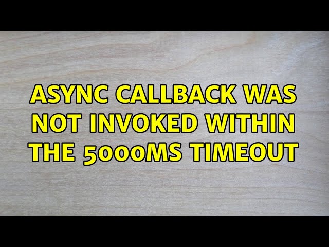 Async callback was not invoked within the 5000ms timeout