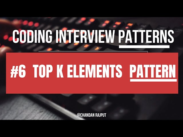 Coding Interview Patterns | #6 Top K Elements