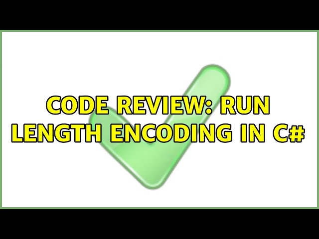 Code Review: Run length encoding in C# (2 Solutions!!)
