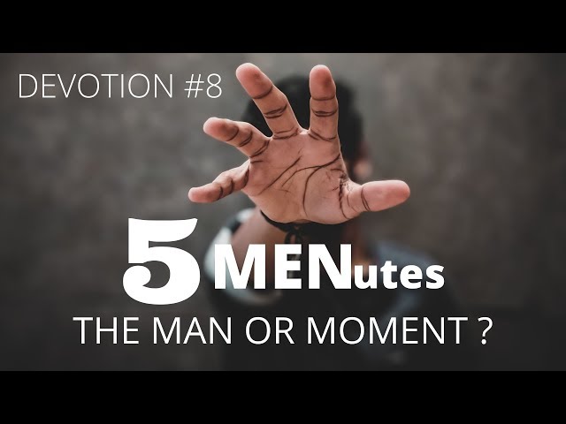 5 MENutes: "The Man or Moment?" (Devotion 8)