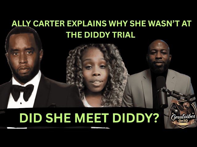 ALLY CARTER EXPLAINS WHY SHE WASN'T AT THE DIDDY TRIAL