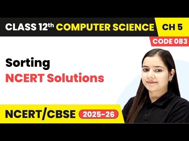 Sorting - NCERT Solutions | Chapter 5 | Class 12th | Computer Science Code 083 | CBSE