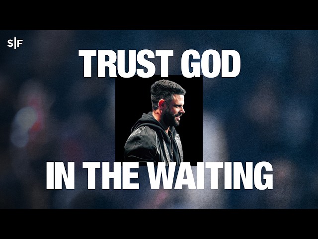 Trust God In The Waiting | Steven Furtick
