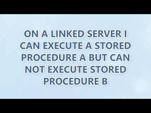 On a linked server I can execute a stored procedure A but Can Not execute stored procedure B