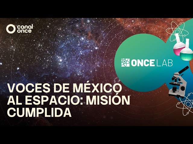 Once Lab - Voces de México al espacio: Misión cumplida (01/08/2026)