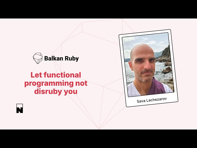 Let functional programming not disruby you – Sava Lachezarov – Balkan Ruby 2026
