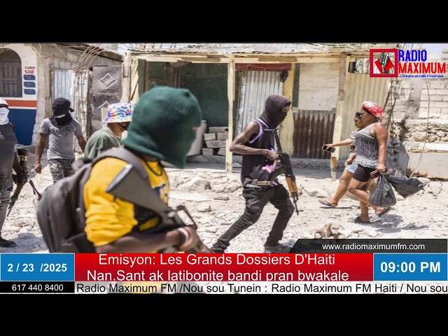 2/23/2025: Emisyon Les Grands Dossiers D'Haiti / Nan depat.Sant ak Latibonite bandi pran bwakale