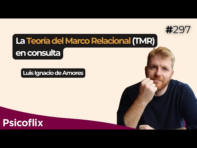 La Teoría del Marco Relacional (TMR) en consulta con Luis Ignacio de Amores | Episodio 297