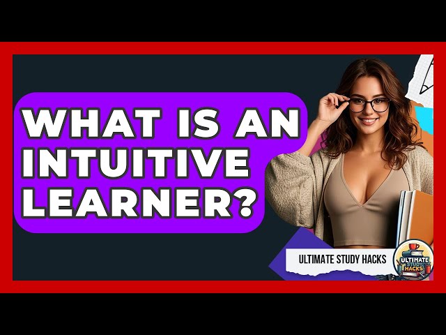 What Is An Intuitive Learner? - Ultimate Study Hacks