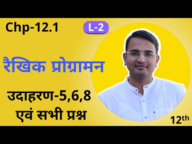 L-2, प्रश्नावली-12.1 (सभी प्रश्न), उदाहरण-5, 6, 8 | रैखिक प्रोग्रामन, कक्षा 12 गणित