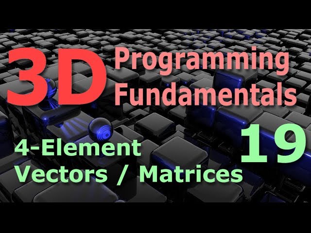 3D Programming Fundamentals [4-Element Vectors / Matrices] Tutorial 19