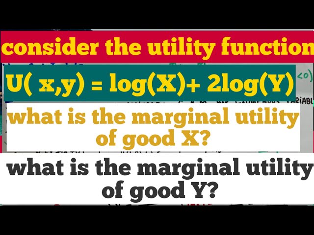 consider the utility function U( x,y) = logX + 2logY. what is the marginal utility of good X and y