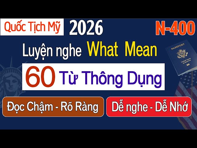 Quốc Tịch Mỹ 2026 | N400 - 60 Từ What Mean Thông Dụng Trong Phỏng Vấn - Giọng Chuẩn Dễ Hiểu Dễ Nhớ