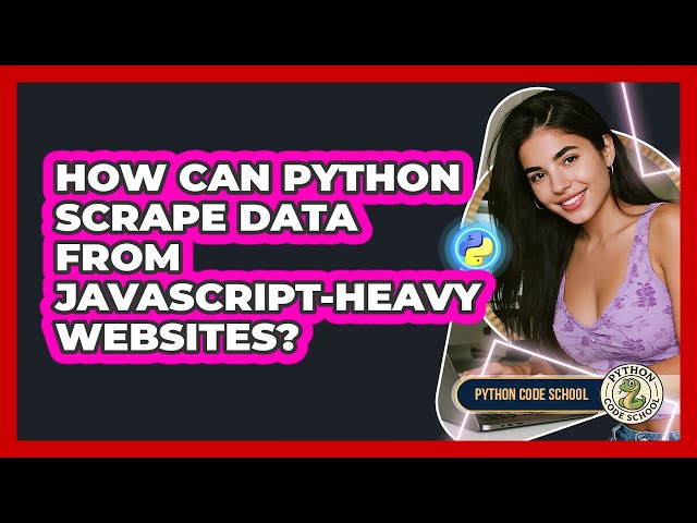 How Can Python Scrape Data From JavaScript-heavy Websites? - Python Code School