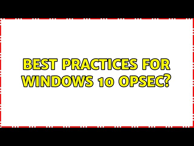 Best practices for Windows 10 opsec?