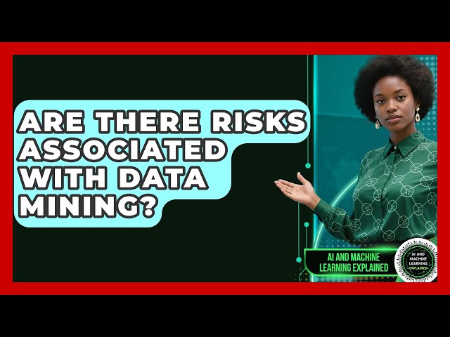Are There Risks Associated With Data Mining? - AI and Machine Learning Explained