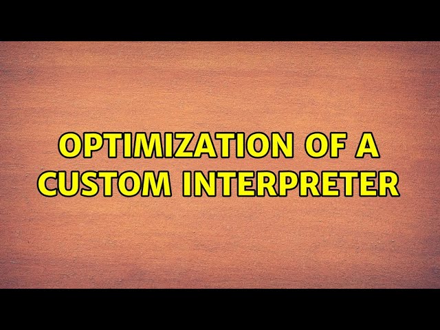 Optimization of a custom interpreter (2 Solutions!!)