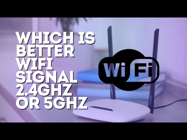 Which Is Better WIFI Signal 2.4GHz or 5GHz