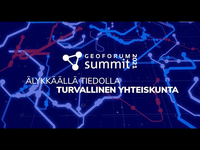 GeoForum Summit 2021 – Älykkäällä tiedolla turvallinen yhteiskunta
