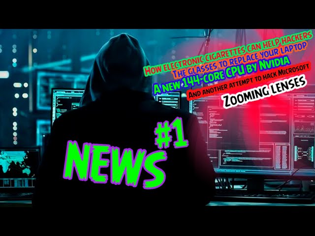 🤖Hackers and Electronic cigarettes💣Glasses-laptop💻144-core CPU🧠Zooming lenses👨‍💻Microsoft hack👨‍💻