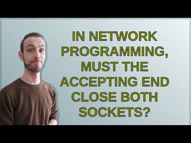 In network programming, must the accepting end close both sockets?