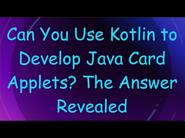 Can You Use Kotlin to Develop Java Card Applets? The Answer Revealed