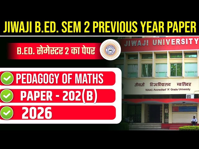 JIWAJI B.ED. SEMESTER 2 PREVIOUS YEAR PAPER 2025-27 | JIWAJI PAPER 202 B PEDAGOGY OF MATHS PYQ 2026