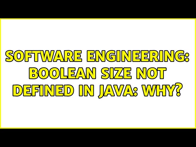 Software Engineering: boolean size not defined in java: why? (2 Solutions!!)