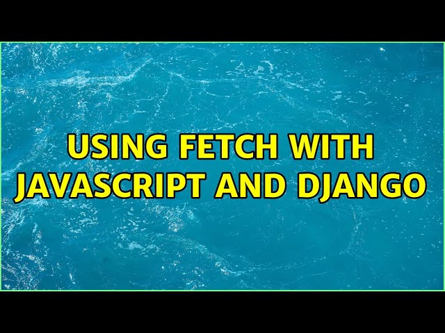 Using Fetch with Javascript and Django