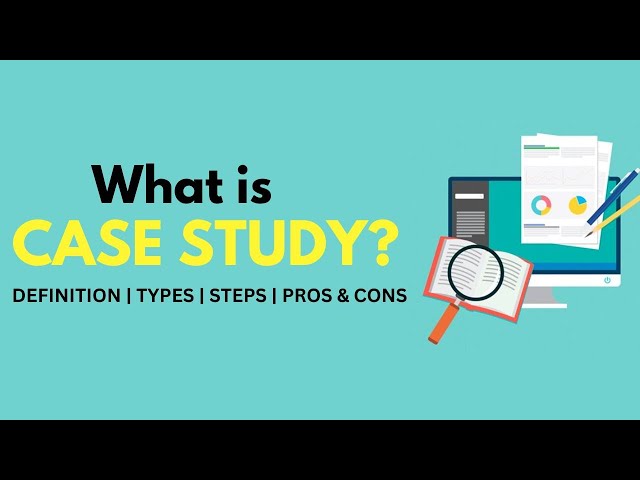 What is a Case Study? | Definition, Steps, Types, Advantages & Disadvantages