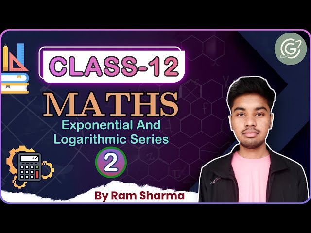 Exponential and Logarithmic Series 02 || Class 12