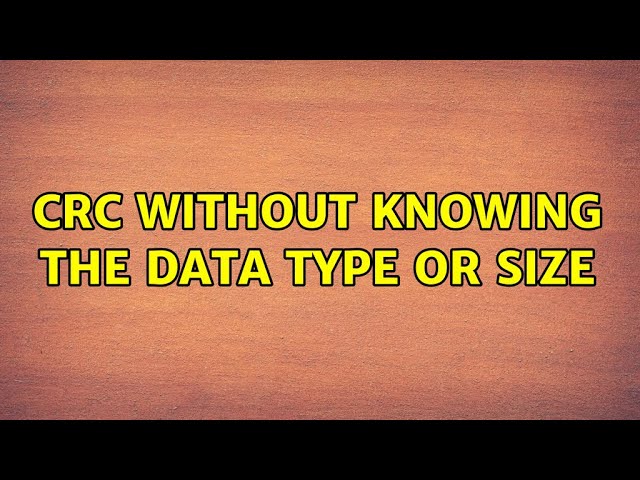 CRC without knowing the data type or size (3 Solutions!!)