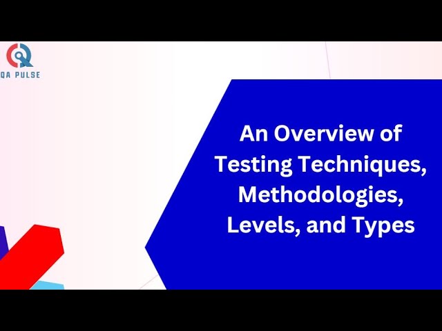 An Overview of Testing Techniques, Methodologies, Levels, and Types