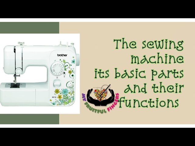 The sewing machine, its basic parts and their functions
