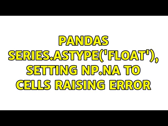 Pandas series.astype('float'), setting np.na to cells raising error