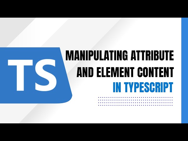 Manipulating Attributes & Element Content in TypeScript