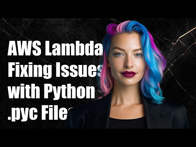 Resolving AWS Lambda Issues with Python .pyc Files: A Complete Guide