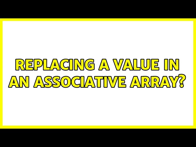 Replacing a value in an associative array? (3 Solutions!!)