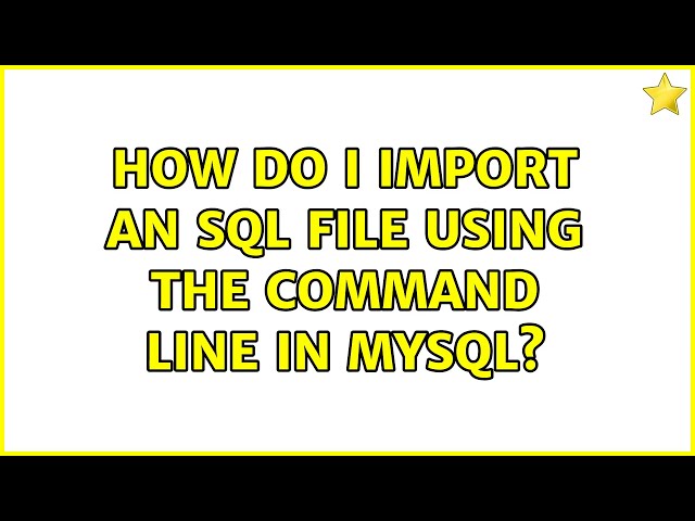 How do I import an SQL file using the command line in MySQL? (54 Solutions!!)