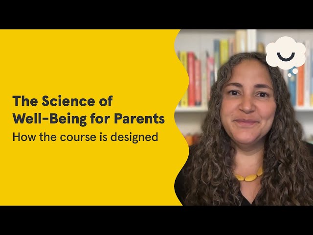 How the course is designed | The Science of Well-Being for Parents | Dr. Laurie Santos