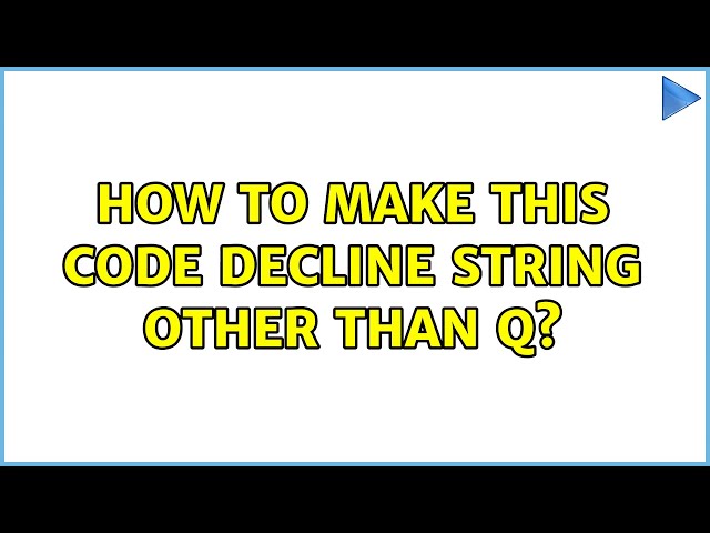 How to make this code decline String other than q? (3 Solutions!!)