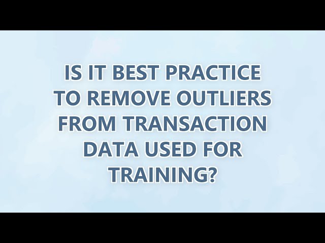 Is it best practice to remove outliers from transaction data used for training? (2 SOLUTIONS!!)