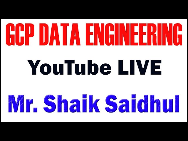 GCP DATA ENGINEERING TUTORIALS BY Mr. Shaik Saidhul