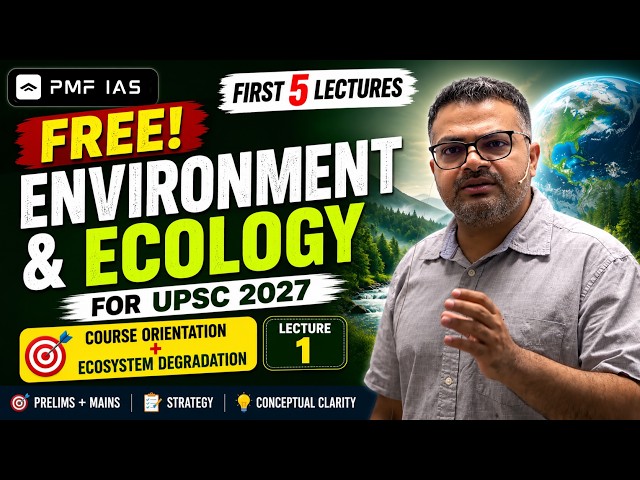 Environment & Ecology for UPSC Prelims & Mains 2027 | Orientation + Ecosystem Degradation Lecture 1