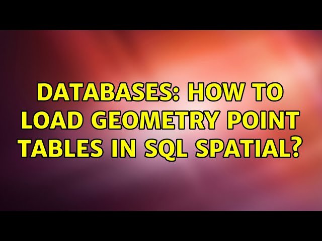 Databases: How to load geometry point tables in sql spatial?
