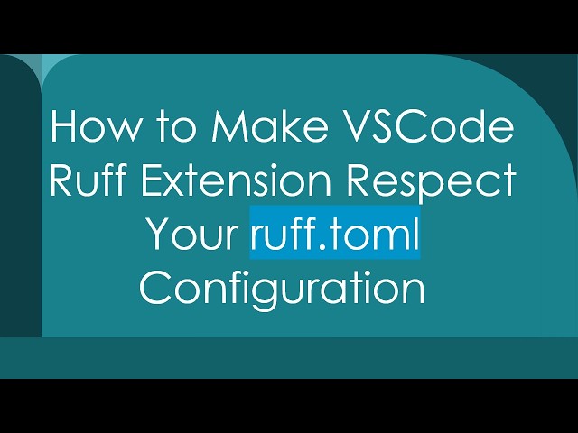 How to Make VSCode Ruff Extension Respect Your ruff.toml Configuration