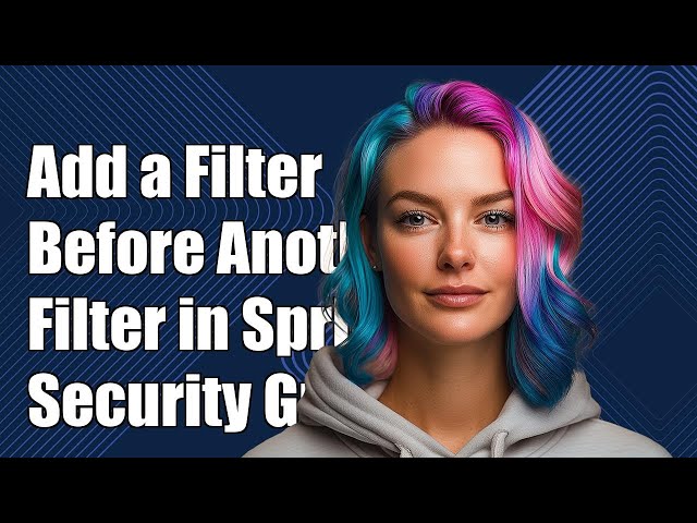 How to Add a Filter Before Another Filter in Spring Security: A Step-by-Step Guide