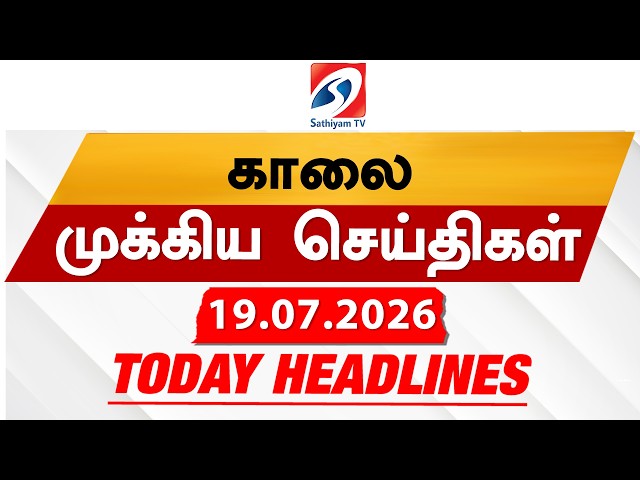 Today's Headlines | 19 JULY 2026 | Morning Headlines | 6AM Headlines | Latest Headlines |Sathiyam TV