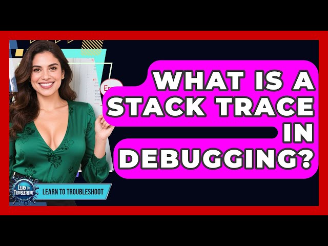 What Is A Stack Trace In Debugging? - Learn To Troubleshoot