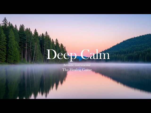 Deep Calm 🌿 Healing Acoustic Guitar to Quiet Your Mind & Stop Overthinking 🌊
